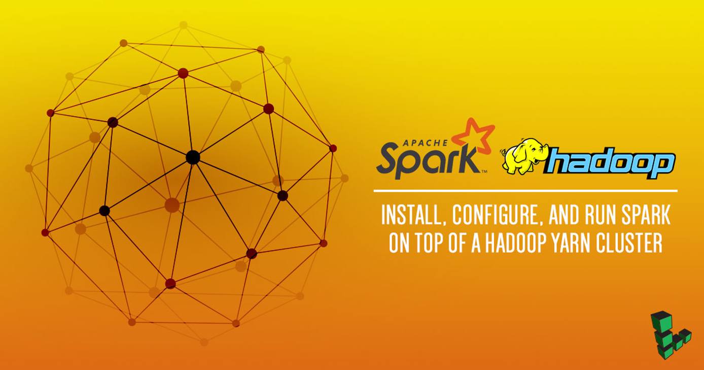 Install, Configure and Run Spark on top of a YARN cluster Install, Configure and Run Spark on top of a YARN cluster